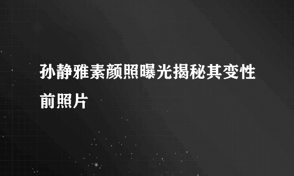 孙静雅素颜照曝光揭秘其变性前照片