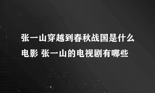 张一山穿越到春秋战国是什么电影 张一山的电视剧有哪些