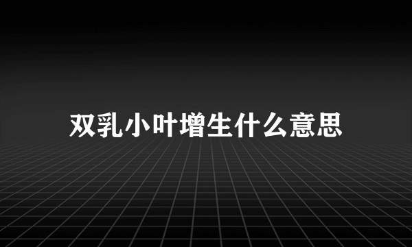 双乳小叶增生什么意思