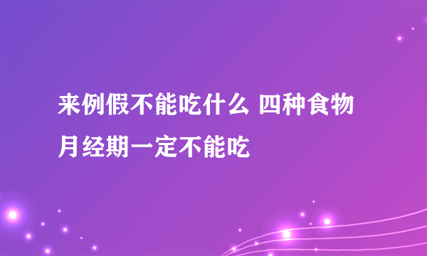 来例假不能吃什么 四种食物月经期一定不能吃