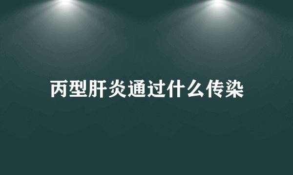 丙型肝炎通过什么传染