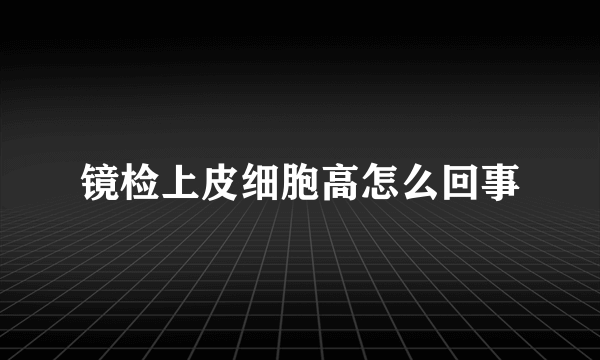 镜检上皮细胞高怎么回事