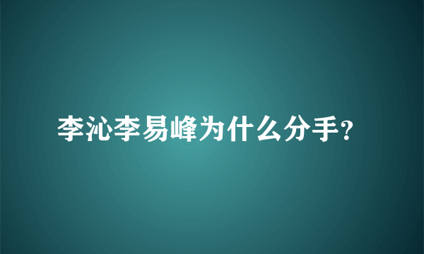 李沁李易峰为什么分手？