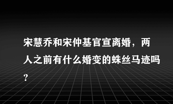 宋慧乔和宋仲基官宣离婚，两人之前有什么婚变的蛛丝马迹吗？