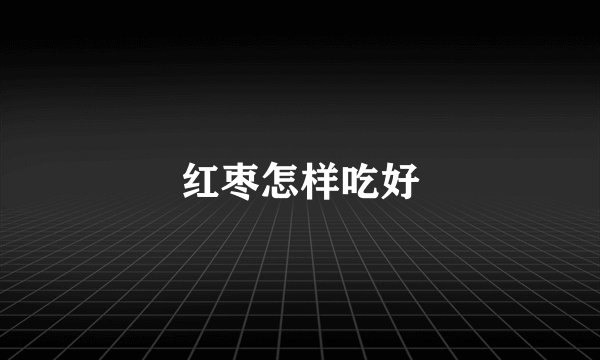 红枣怎样吃好