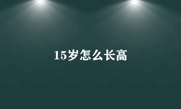 15岁怎么长高