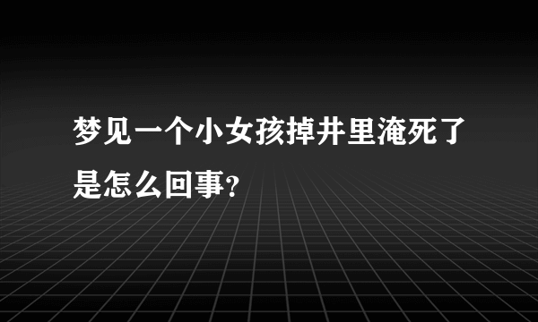 梦见一个小女孩掉井里淹死了是怎么回事？