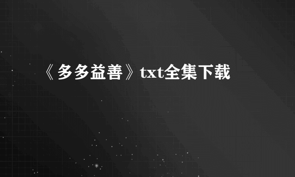 《多多益善》txt全集下载