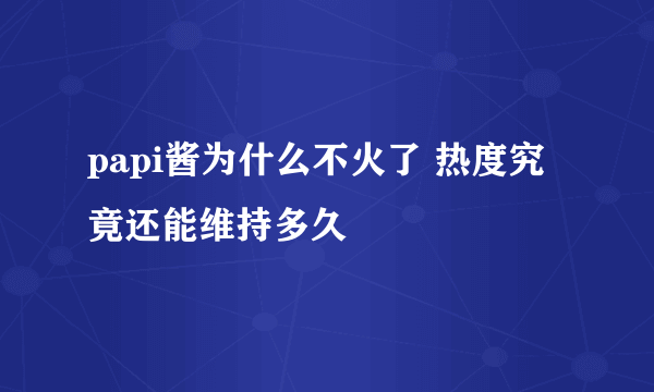 papi酱为什么不火了 热度究竟还能维持多久