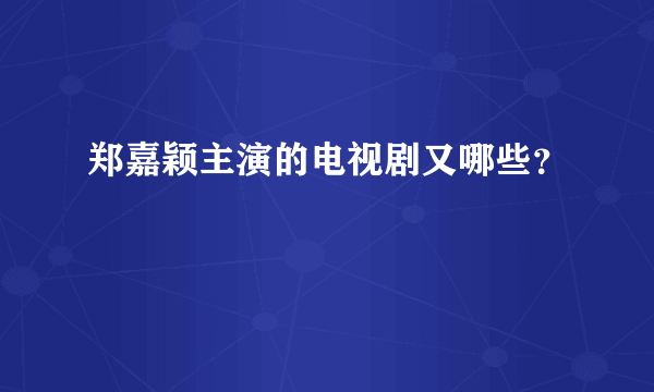 郑嘉颖主演的电视剧又哪些？