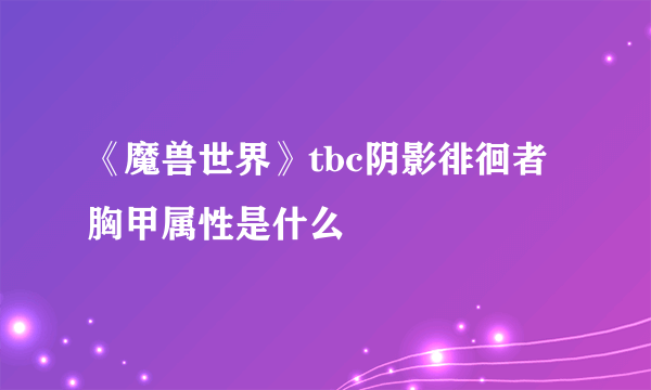 《魔兽世界》tbc阴影徘徊者胸甲属性是什么