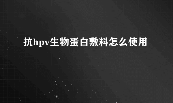 抗hpv生物蛋白敷料怎么使用