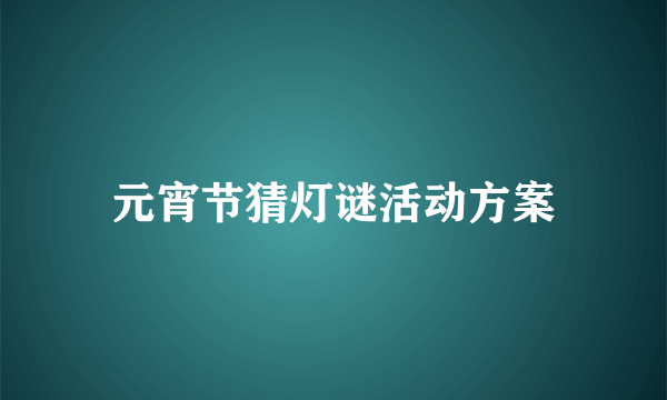 元宵节猜灯谜活动方案