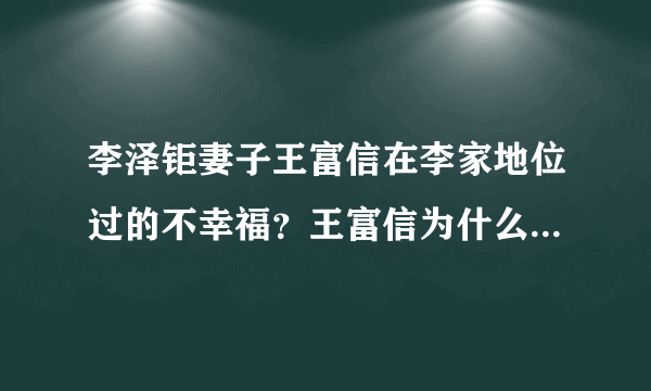 李泽钜妻子王富信在李家地位过的不幸福？王富信为什么改名王俪桥