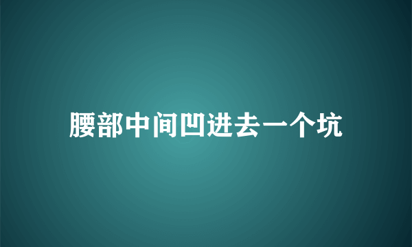 腰部中间凹进去一个坑