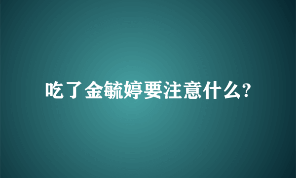 吃了金毓婷要注意什么?