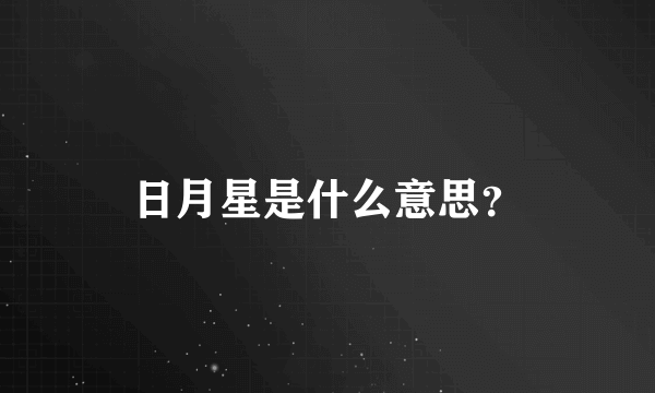 日月星是什么意思？