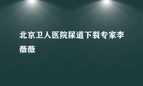 北京卫人医院尿道下裂专家李薇薇