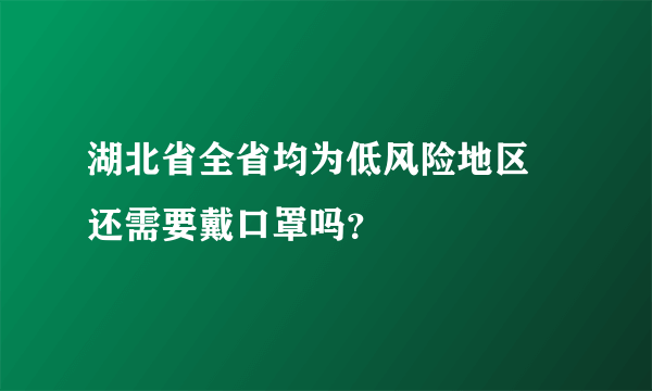 湖北省全省均为低风险地区 还需要戴口罩吗？