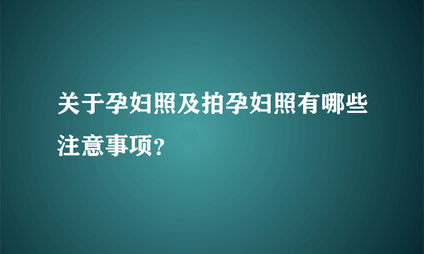 关于孕妇照及拍孕妇照有哪些注意事项？