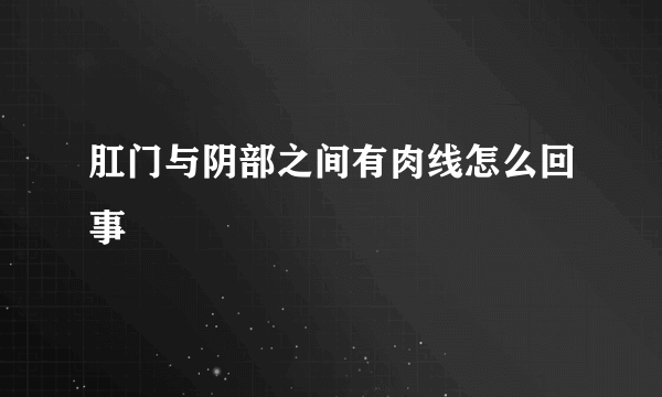 肛门与阴部之间有肉线怎么回事