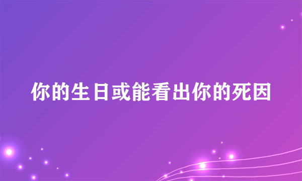 你的生日或能看出你的死因