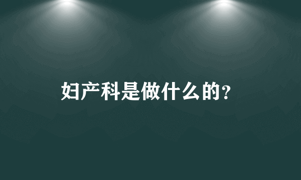 妇产科是做什么的？