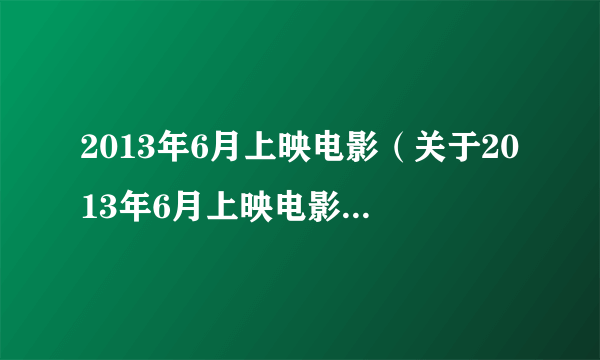 2013年6月上映电影（关于2013年6月上映电影的简介）