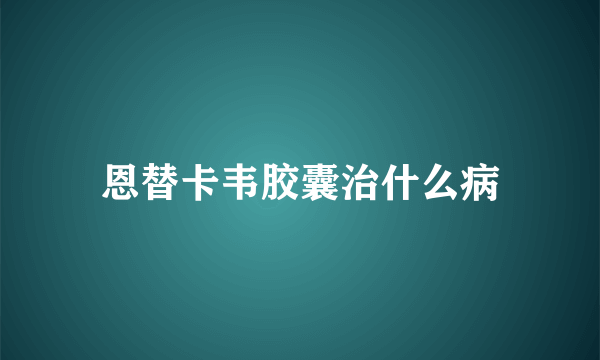 恩替卡韦胶囊治什么病