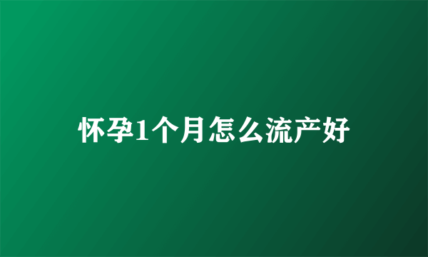 怀孕1个月怎么流产好