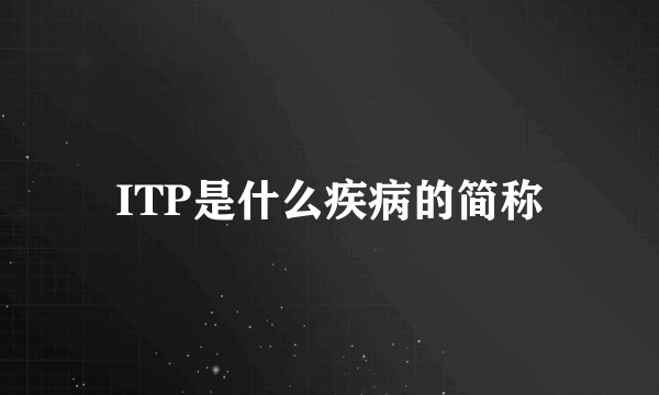 ITP是什么疾病的简称