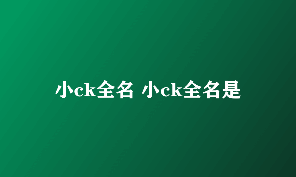 小ck全名 小ck全名是