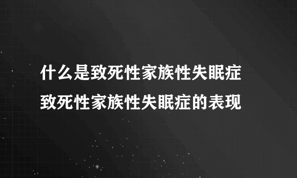 什么是致死性家族性失眠症 致死性家族性失眠症的表现