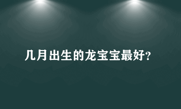 几月出生的龙宝宝最好？