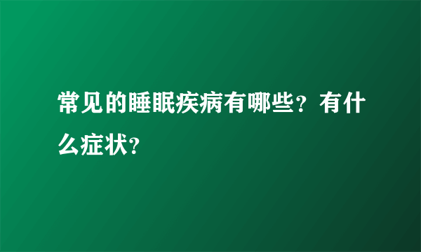 常见的睡眠疾病有哪些？有什么症状？