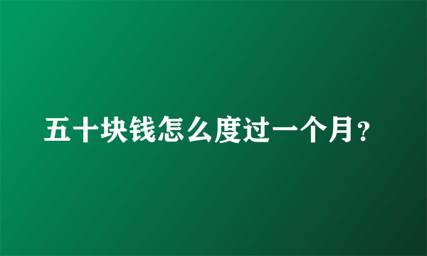 五十块钱怎么度过一个月？