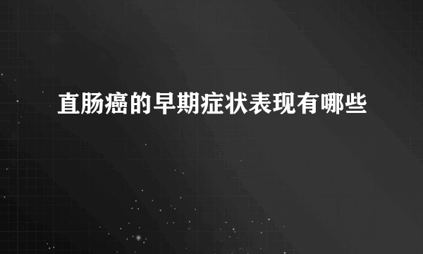 直肠癌的早期症状表现有哪些