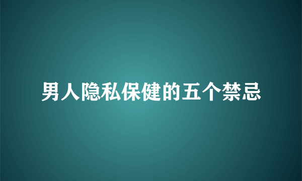 男人隐私保健的五个禁忌