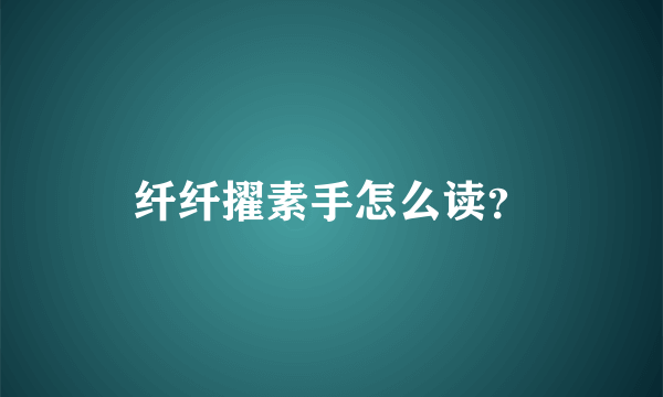 纤纤擢素手怎么读？