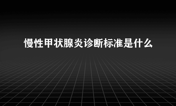 慢性甲状腺炎诊断标准是什么