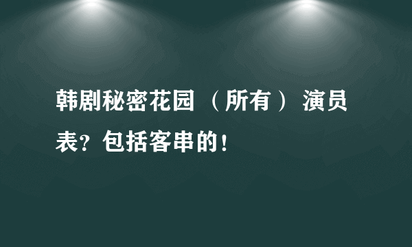 韩剧秘密花园 （所有） 演员表？包括客串的！