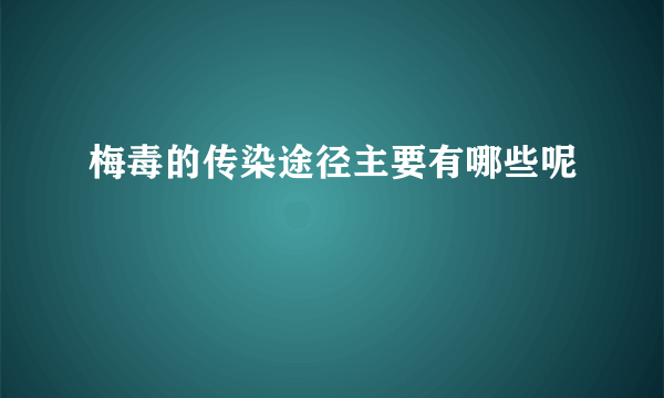 梅毒的传染途径主要有哪些呢