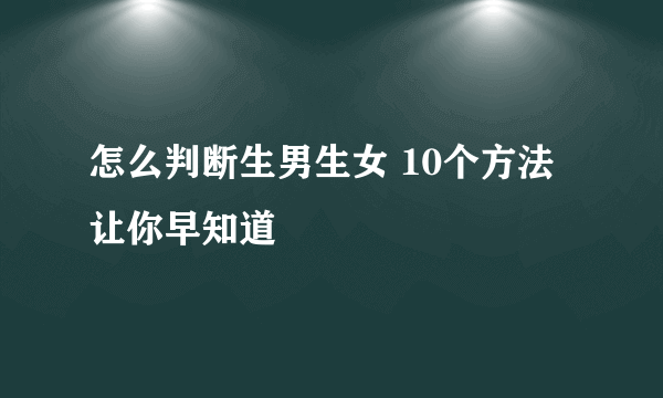 怎么判断生男生女 10个方法让你早知道