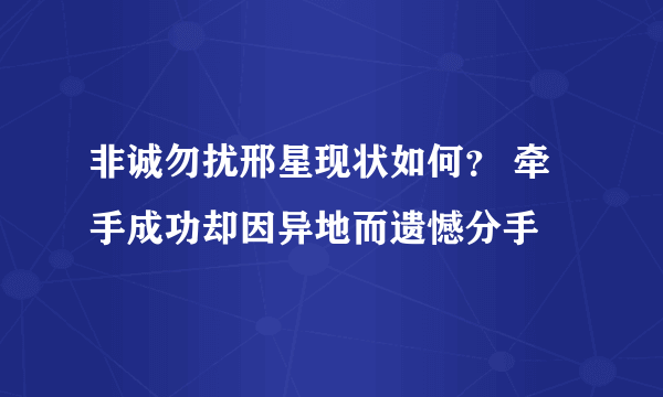 非诚勿扰邢星现状如何？ 牵手成功却因异地而遗憾分手