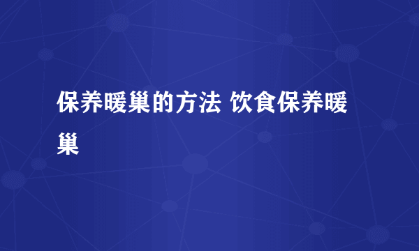 保养暖巢的方法 饮食保养暖巢