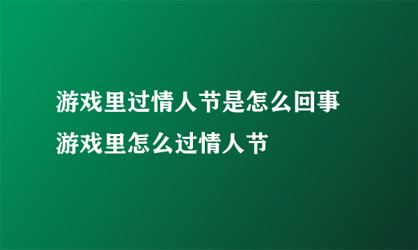 游戏里过情人节是怎么回事 游戏里怎么过情人节