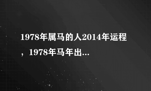 1978年属马的人2014年运程，1978年马年出生的人2014年事业、财运、健康、感情、婚姻运势如何？