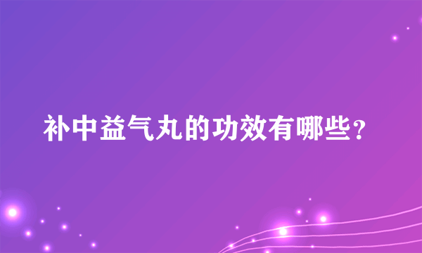 补中益气丸的功效有哪些？