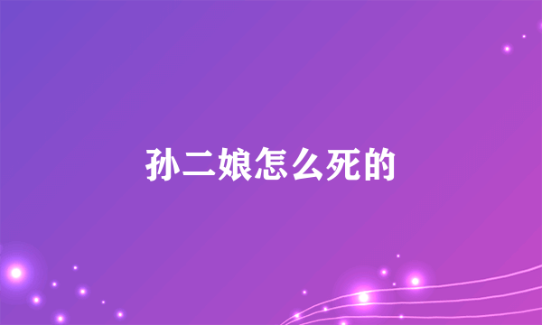 孙二娘怎么死的