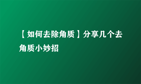 【如何去除角质】分享几个去角质小妙招